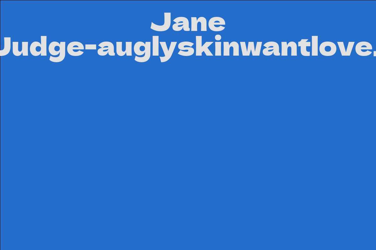 Jane Judge-auglyskinwantlove_