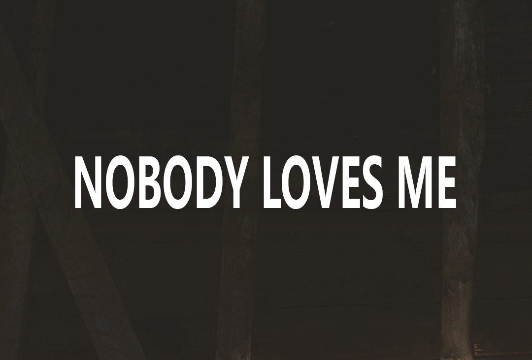 Nobody Loves Me. Why?